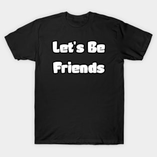 Let's Be Friends and Forge Lasting Connections T-Shirt